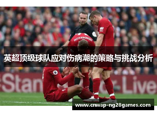 英超顶级球队应对伤病潮的策略与挑战分析