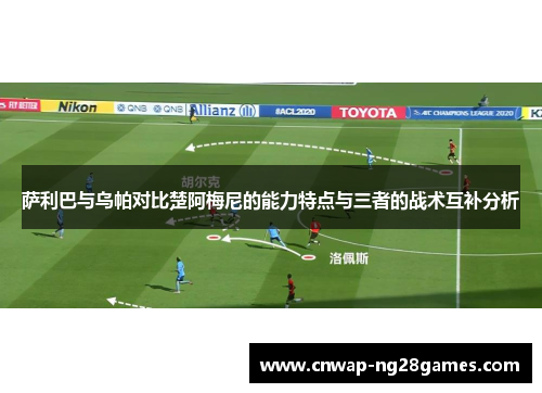 萨利巴与乌帕对比楚阿梅尼的能力特点与三者的战术互补分析