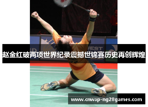 赵金红破两项世界纪录震撼世锦赛历史再创辉煌 赵金红破两项世界纪录震撼世锦赛历史再创辉煌