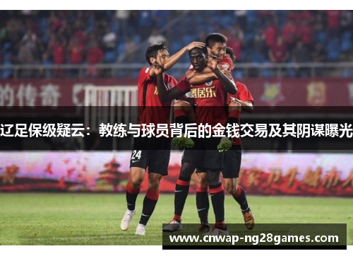 辽足保级疑云:教练与球员背后的金钱交易及其阴谋曝光 辽足保级疑云:教练与球员背后的金钱交易及其阴谋曝光