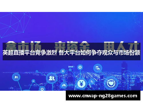 英超直播平台竞争激烈 各大平台如何争夺观众与市场份额 英超直播平台竞争激烈 各大平台如何争夺观众与市场份额