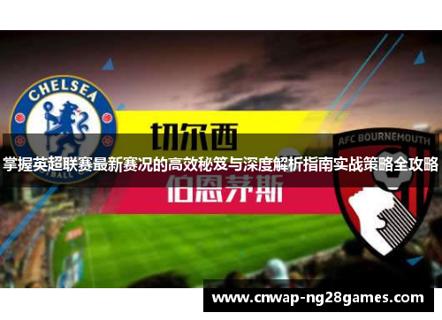 掌握英超联赛最新赛况的高效秘笈与深度解析指南实战策略全攻略