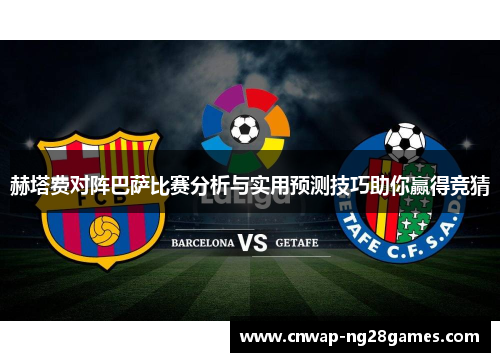 赫塔费对阵巴萨比赛分析与实用预测技巧助你赢得竞猜