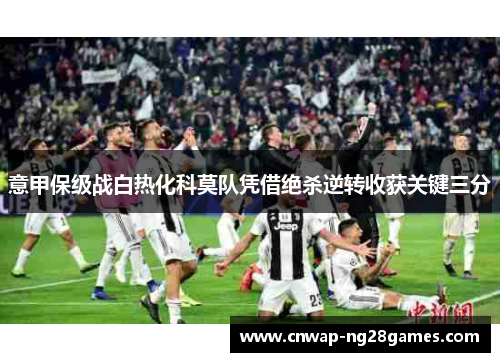 意甲保级战白热化科莫队凭借绝杀逆转收获关键三分