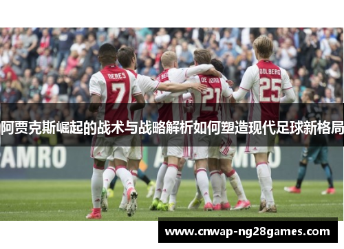 阿贾克斯崛起的战术与战略解析如何塑造现代足球新格局